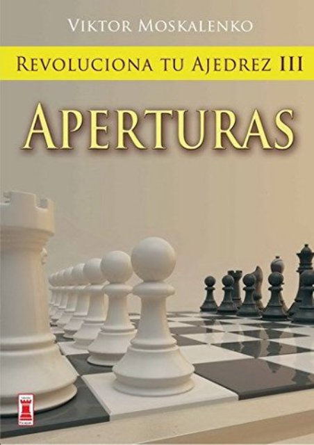 APERTURAS . REVOLUCIONA TU AJEDREZ III