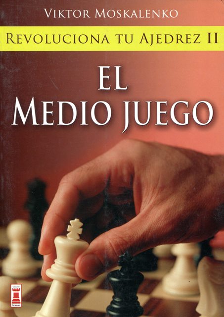 EL MEDIO JUEGO . REVOLUCIONA TU AJEDREZ ll 