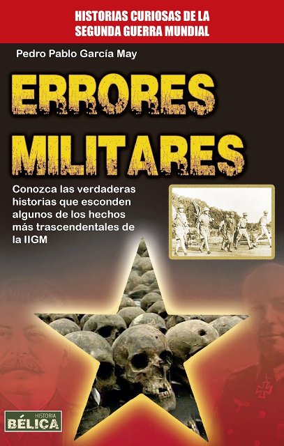 ERRORES MILITARES . HISTORIAS CURIOSAS DE LA SEGUNDA GUERRA MUNDIAL