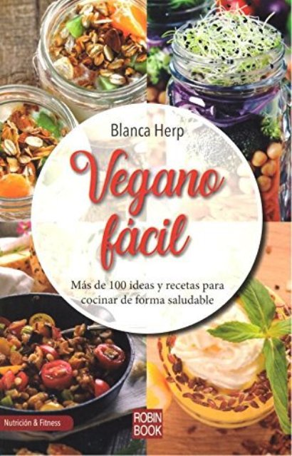 VEGANO FACIL . MAS DE 100 IDEAS Y RECETAS PARA COCINAR DE FORMA SALUDABLE