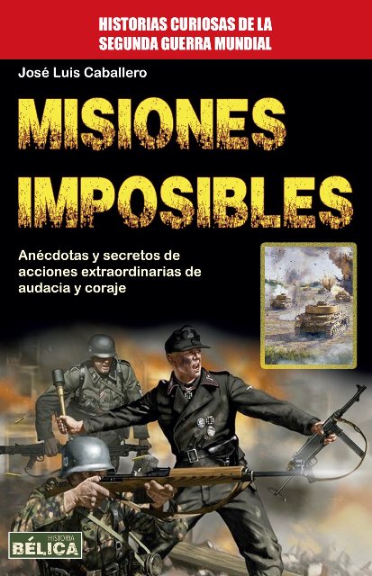 MISIONES IMPOSIBLES . HISTORIAS CURIOSAS DE LA SEGUNDA GUERRA MUNDIAL