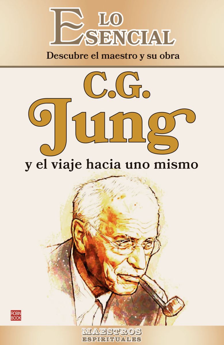 C.G. JUNG Y EL VIAJE HACIA UNO MISMO . LO ESENCIAL