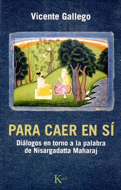 PARA CAER EN SI . DIALOGOS EN TORNO A LA PALABRA DE NISARGADATTA MAHARAJ