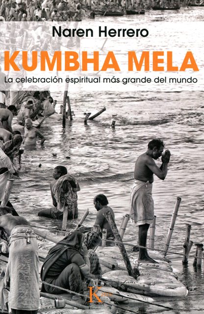 KUMBHA MELA . LA CELEBRACION ESPIRITUAL MAS GRANDE DEL MUNDO