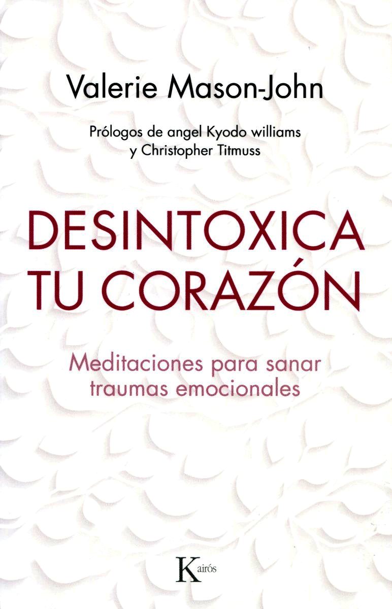 DESINTOXICA TU CORAZON . MEDITACIONES PARA SANAR TRAUMAS EMOCIONALES