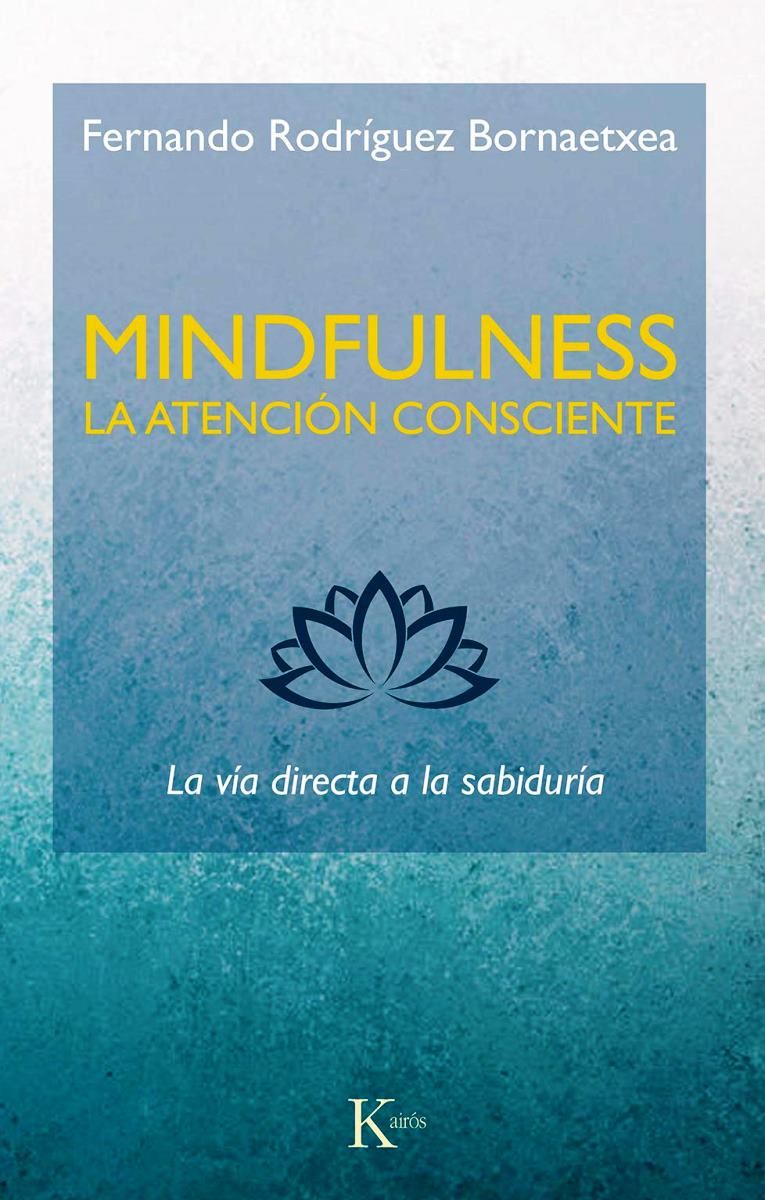 MINDFULNESS . LA ATENCION CONSCIENTE : LA VIA DIRECTA A LA SABIDURIA