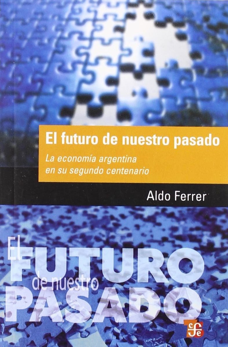 LA FUTURO DE NUESTRO PASADO . LA ECONOMIA ARGENTINA EN SU SEGUNDO CENTENARIO 