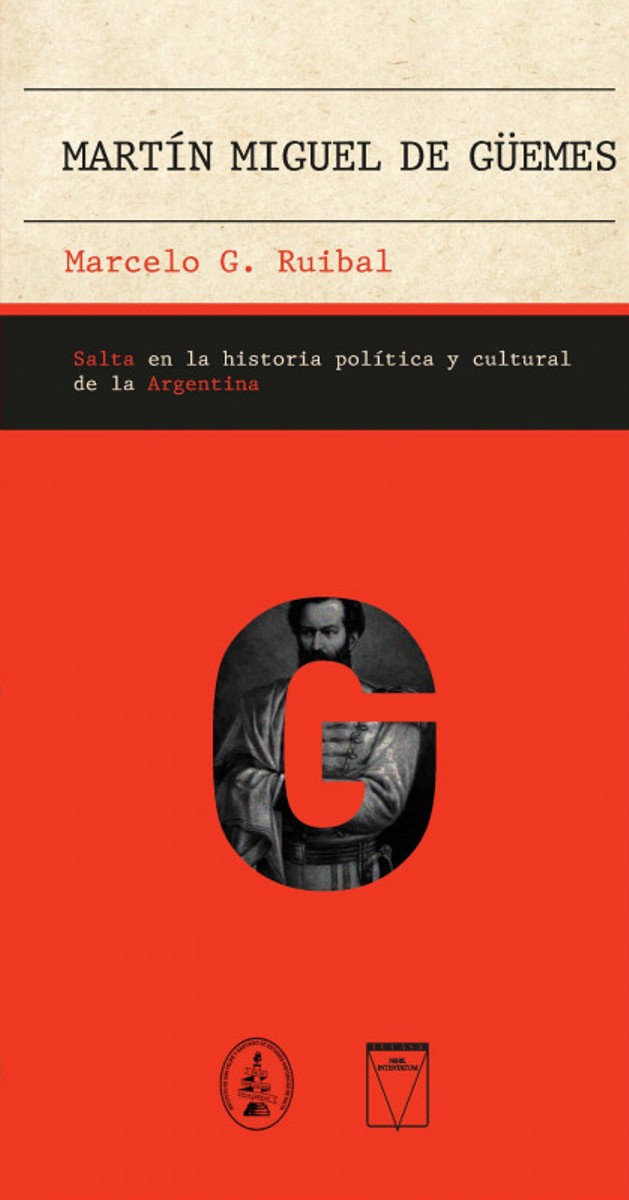 MARTIN MIGUEL DE GUEMES. SALTA EN LA HISTORIA POLITICA Y CULTURAL DE LA ARGENTINA