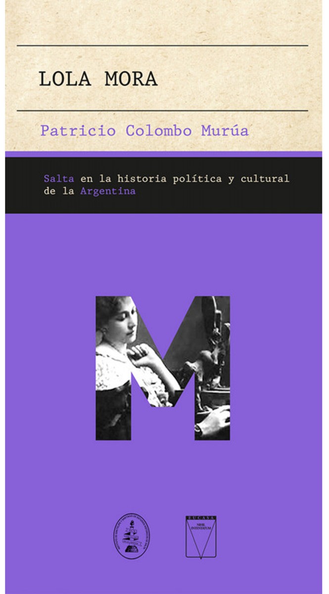 LOLA MORA . SALTA EN LA HISTORIA POLITICA Y CULTURAL DE LA ARGENTINA