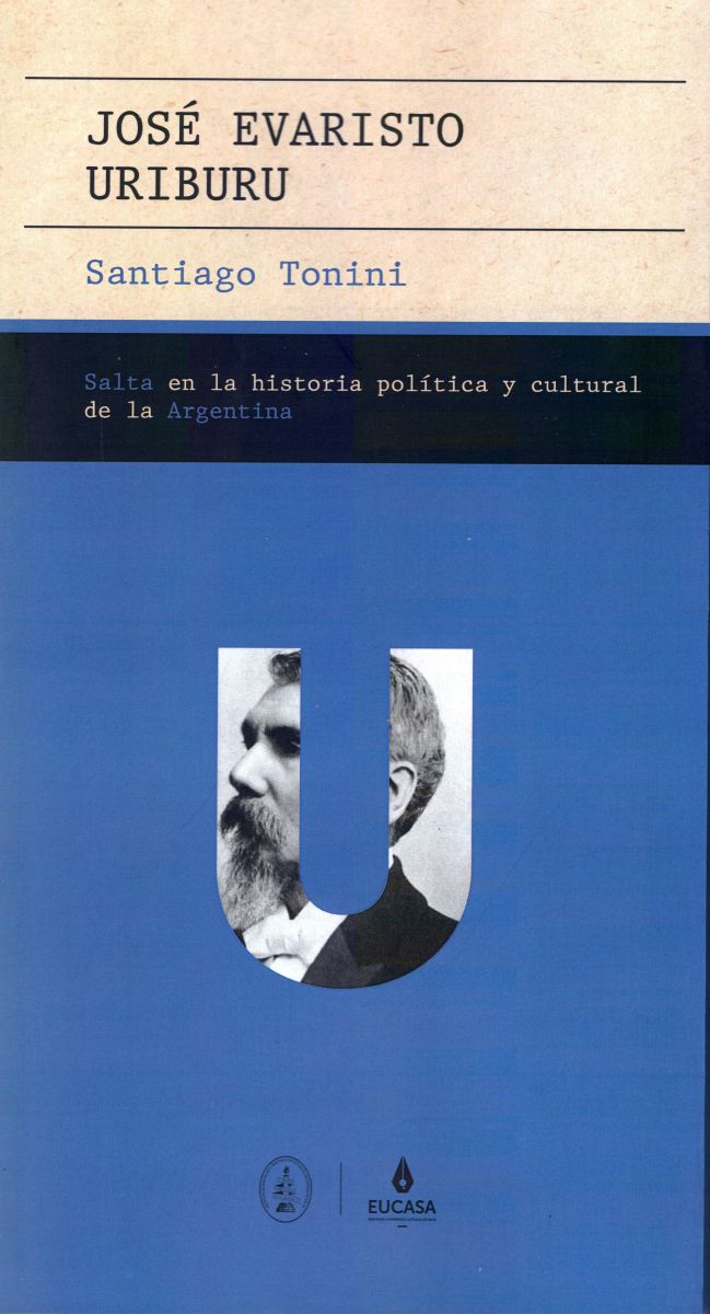 JOSE EVARISTO URIBURU . SALTA EN LA HISTORIA POLITICA Y CULTURAL DE LA ARGENTINA