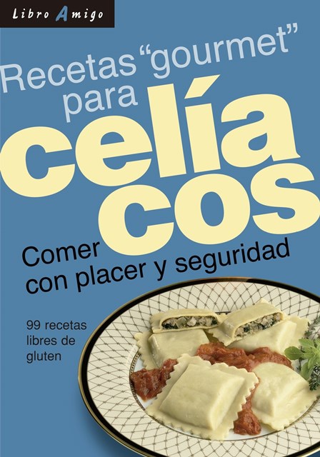 CELIACOS RECETAS GOURMET PARA . COMER CON PLACER Y SEGURIDAD . LIBRO AMIGO