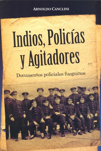 INDIOS , POLICIAS Y AGITADORES . DOCUMENTOS POLICIALES FUEGUINOS