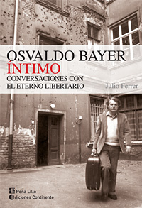 OSVALDO BAYER INTIMO . CONVERSACIONES CON EL ETERNO LIBERTARIO