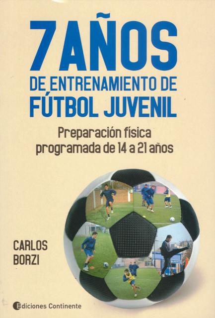 7 AOS DE ENTRENAMIENTO DE FUTBOL JUVENIL : PREPARACION FISICA PROGRAMADA DESDE LOS 14 A LOS 21 AOS