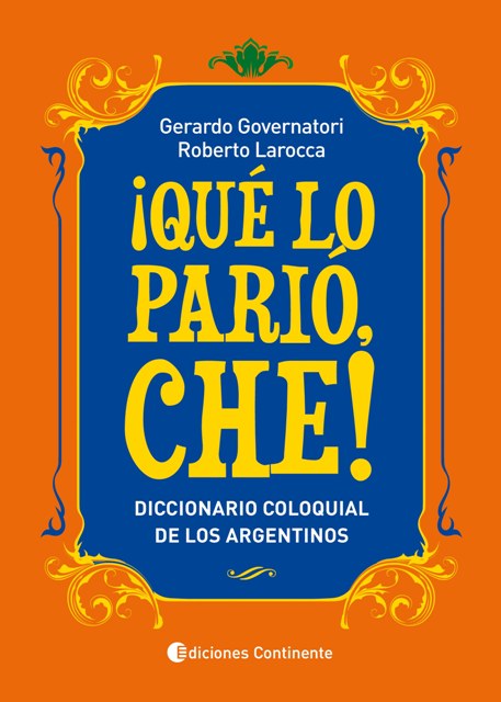 QUE LO PARIO CHE! : DICCIONARIO COLOQUIAL DE LOS ARGENTINOS