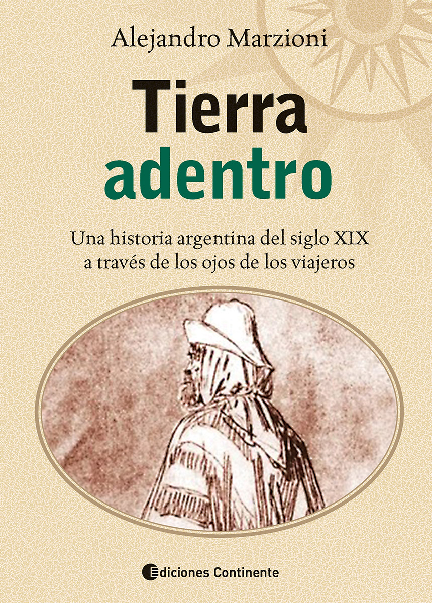 TIERRA ADENTRO - UNA HISTORIA ARGENTINA DEL SIGLO XIX A TRAVES DE LOS OJOS DE LOS VIAJEROS