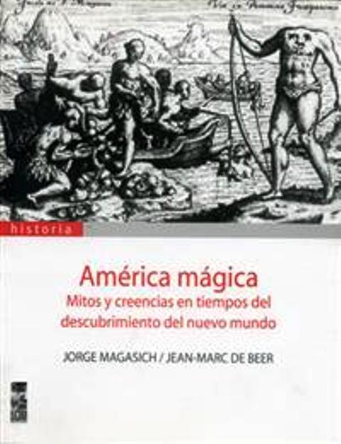 AMERICA MAGICA . MITOS Y CREENCIAS EN TIEMPOS DEL DESCUBRIMIENTO NUEVO MUNDO