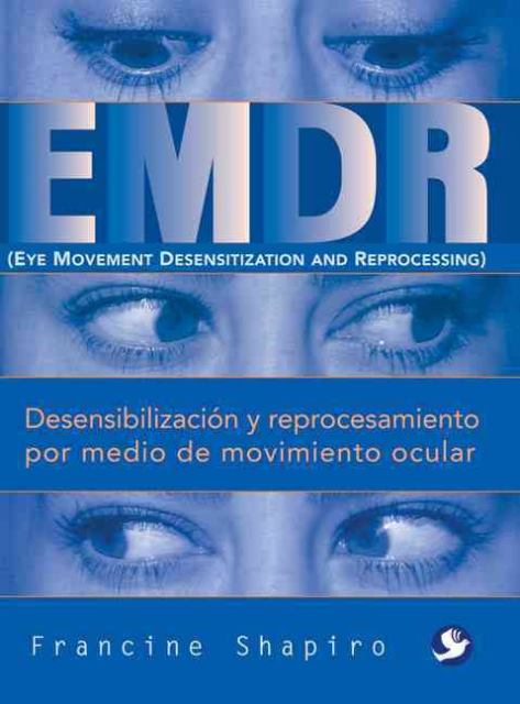 EMDR DESENSIBILIZACION Y REPROCESAMIENTO POR MEDIO DE MOVIMIENTO OCULAR