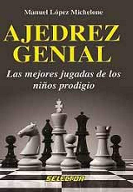 AJEDREZ GENIAL. MEJORES JUGADAS DE NIOS PRODIGIO