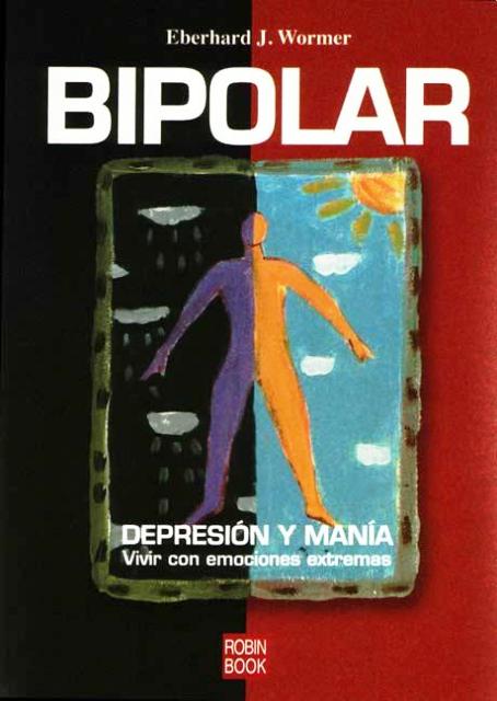 BIPOLAR . DEPRESION Y MANIA. VIVIR CON EMOCIONES EXTREMAS