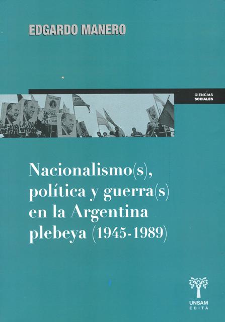 NACIONALISMO (S) , POLITICA Y GUERRA (S) EN LA ARGENTINA PLEBEYA (1945-1989)