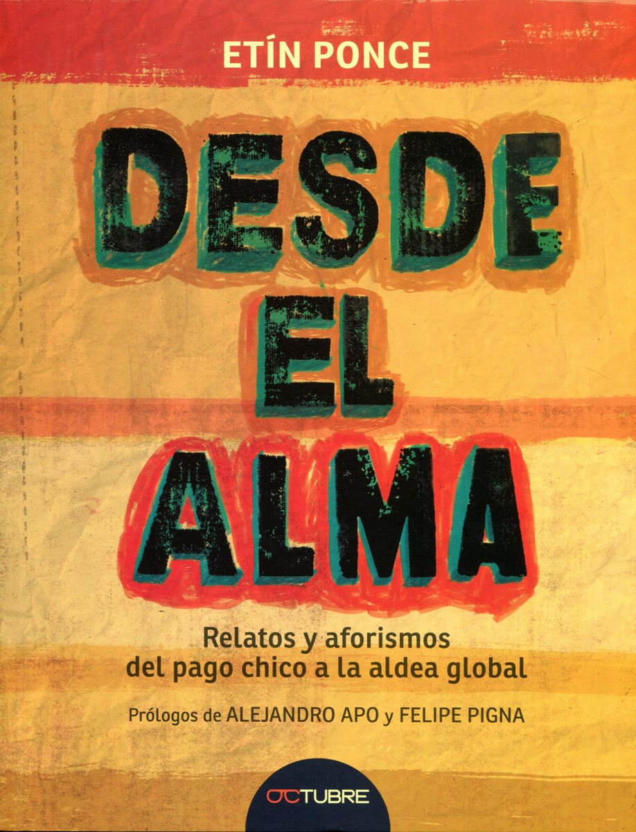 DESDE EL ALMA . RELATOS Y AFORISMOS DEL PAGO CHICO A LA ALDEA GLOBAL