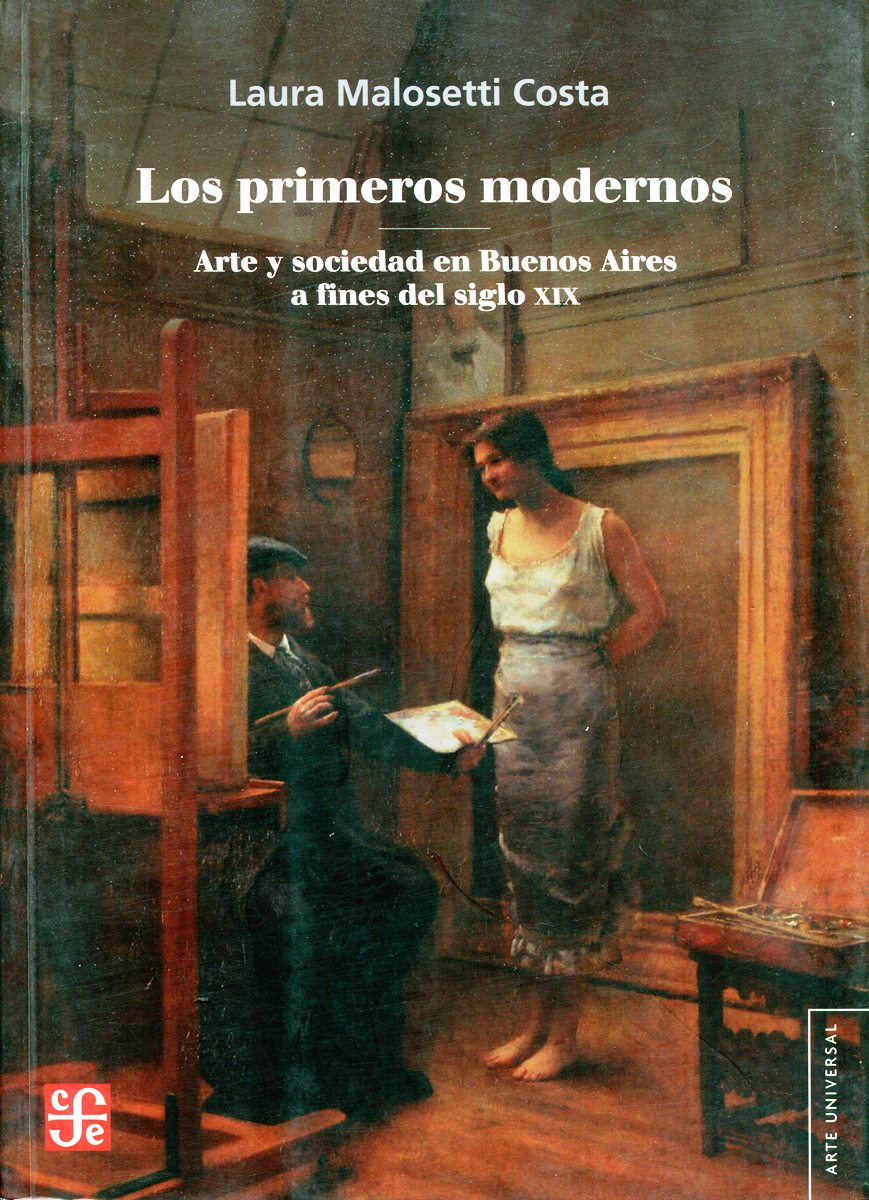 LOS PRIMEROS MODERNOS . ARTE Y SOCIEDAD EN BUENOS AIRES A FINES DEL SIGLO XIX 