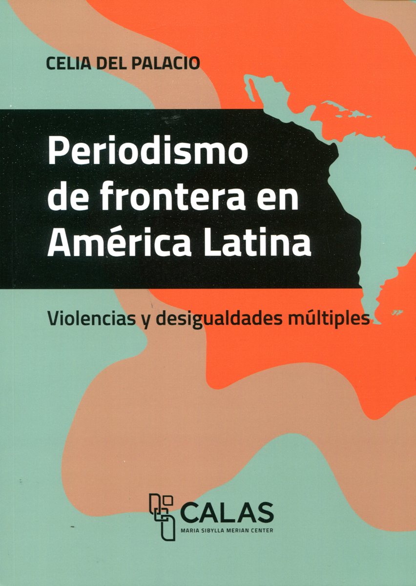 PERIODISMO DE FRONTERA EN AMERICA LATINA. VIOLENCIAS Y DESIGUALDADES MULTIPLES