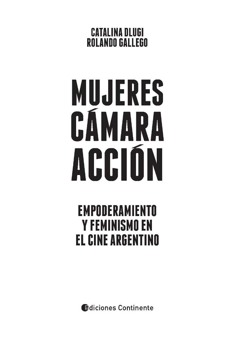 MUJERES , CAMARA , ACCION . EMPODERAMIENTO Y FEMINISMO EN EL CINE ARGENTINO