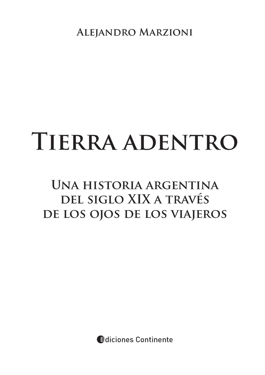 TIERRA ADENTRO - UNA HISTORIA ARGENTINA DEL SIGLO XIX A TRAVES DE LOS OJOS DE LOS VIAJEROS